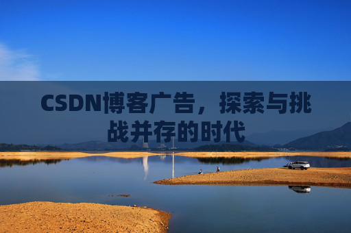 CSDN博客广告，探索与挑战并存的时代
