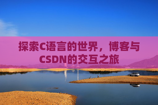 探索C语言的世界，博客与CSDN的交互之旅